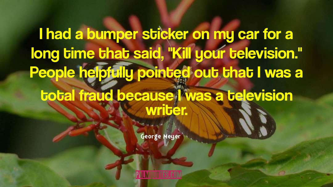 George Meyer Quotes: I had a bumper sticker