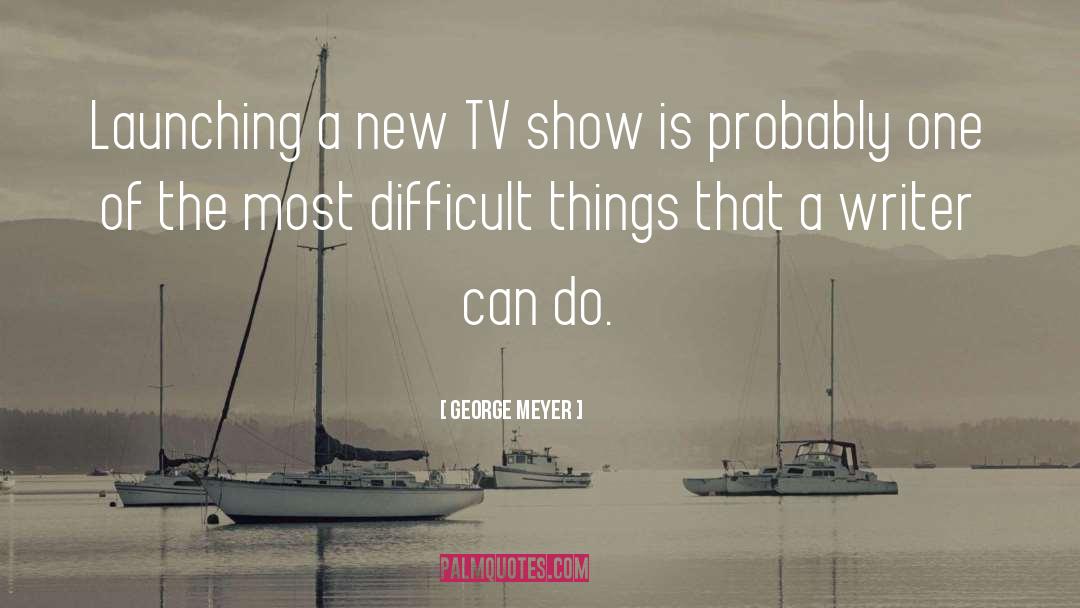 George Meyer Quotes: Launching a new TV show