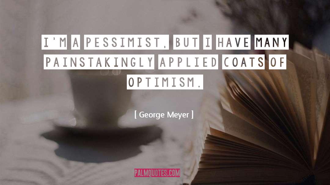 George Meyer Quotes: I'm a pessimist, but I