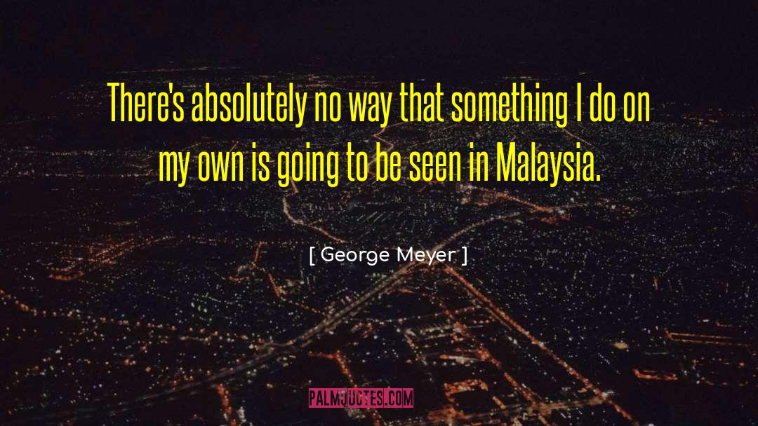 George Meyer Quotes: There's absolutely no way that