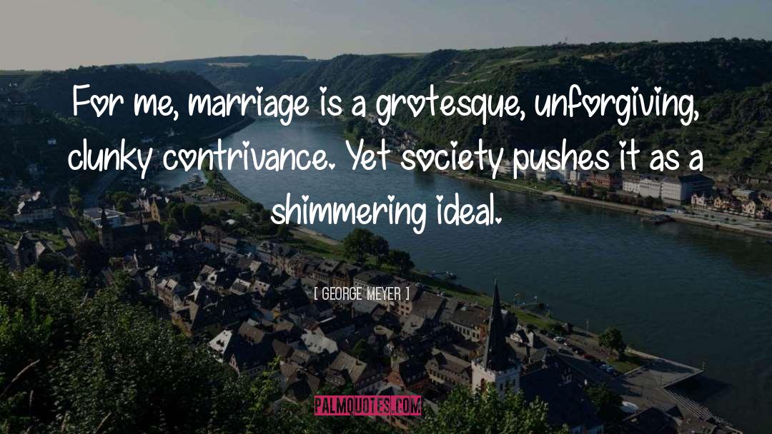 George Meyer Quotes: For me, marriage is a