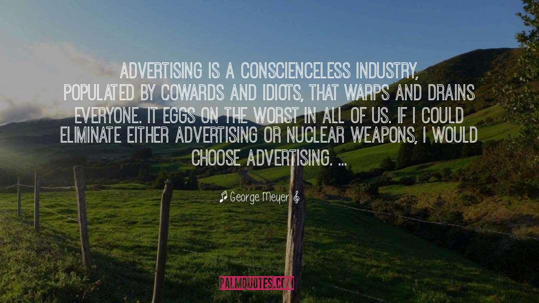 George Meyer Quotes: Advertising is a conscienceless industry,