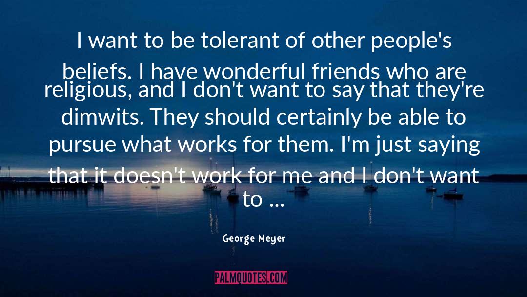 George Meyer Quotes: I want to be tolerant