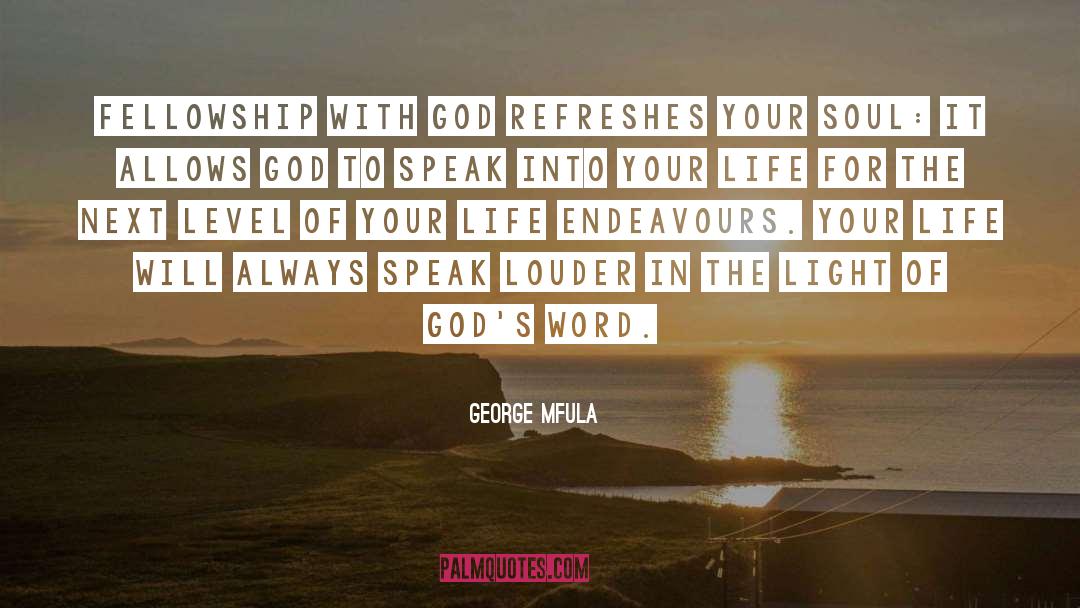 George Mfula Quotes: Fellowship with God refreshes your