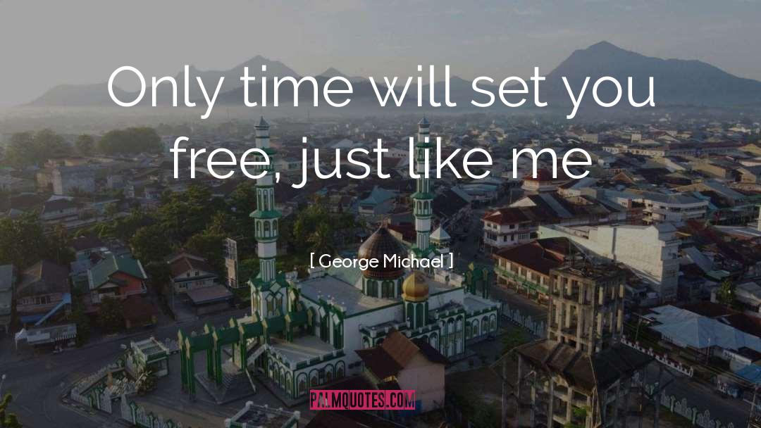 George Michael Quotes: Only time will set you