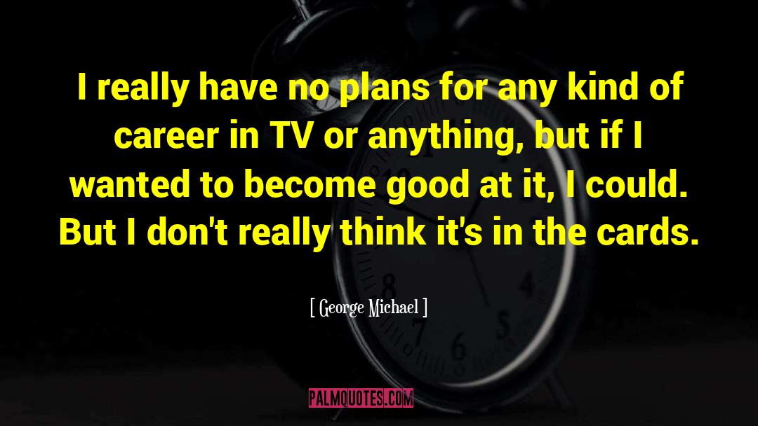 George Michael Quotes: I really have no plans