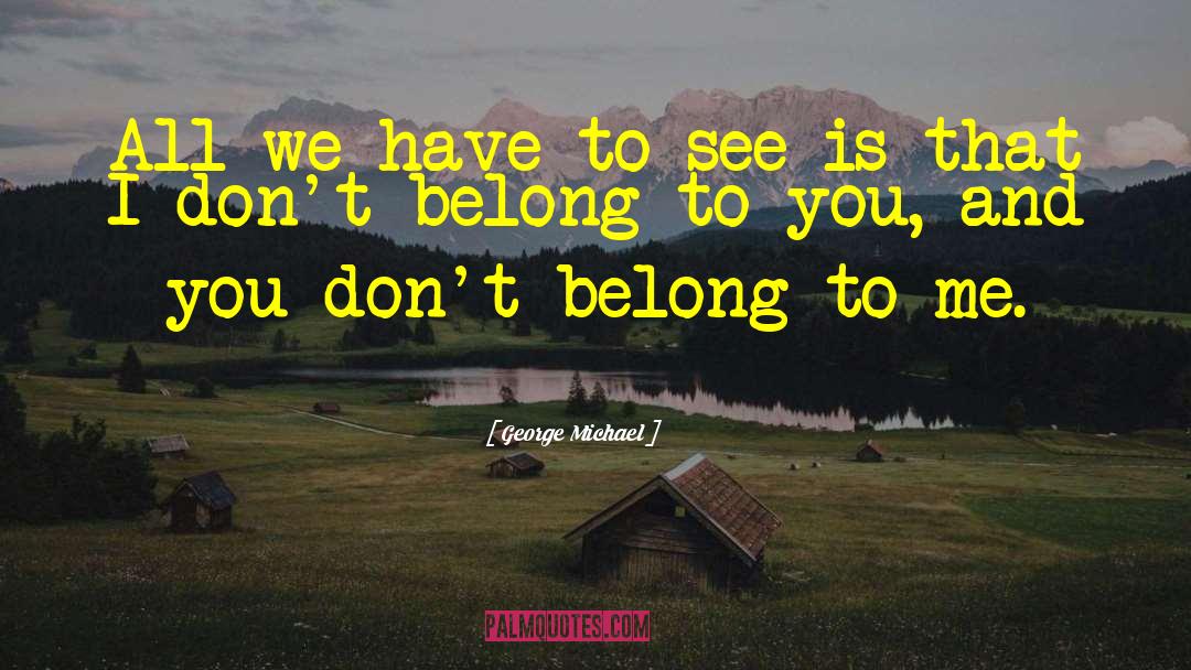 George Michael Quotes: All we have to see