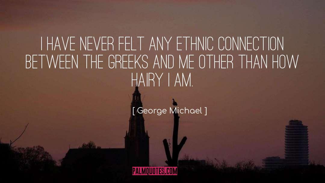 George Michael Quotes: I have never felt any