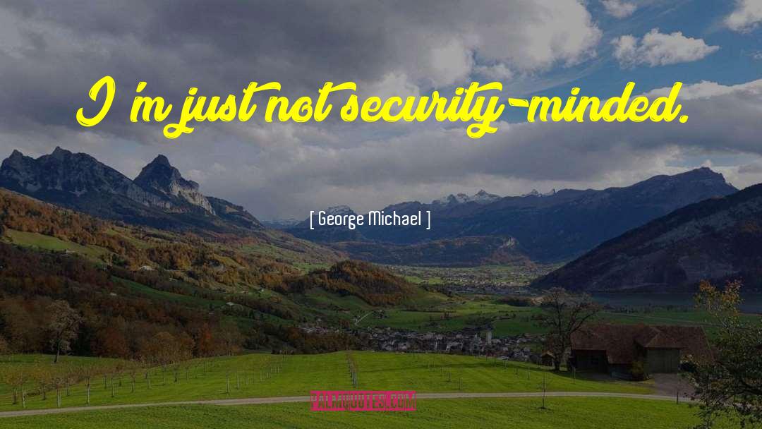 George Michael Quotes: I'm just not security-minded.