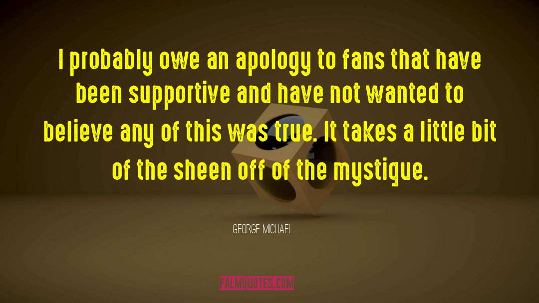 George Michael Quotes: I probably owe an apology