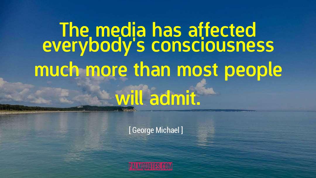 George Michael Quotes: The media has affected everybody's