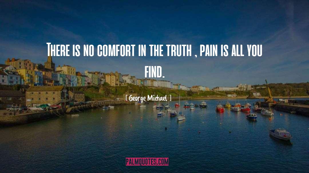 George Michael Quotes: There is no comfort in