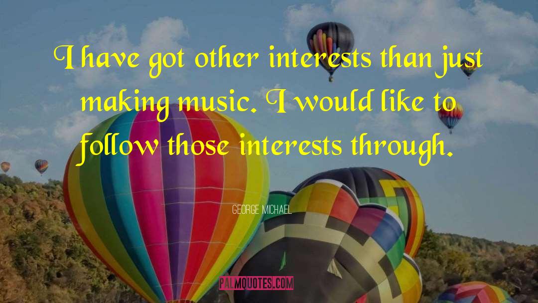 George Michael Quotes: I have got other interests