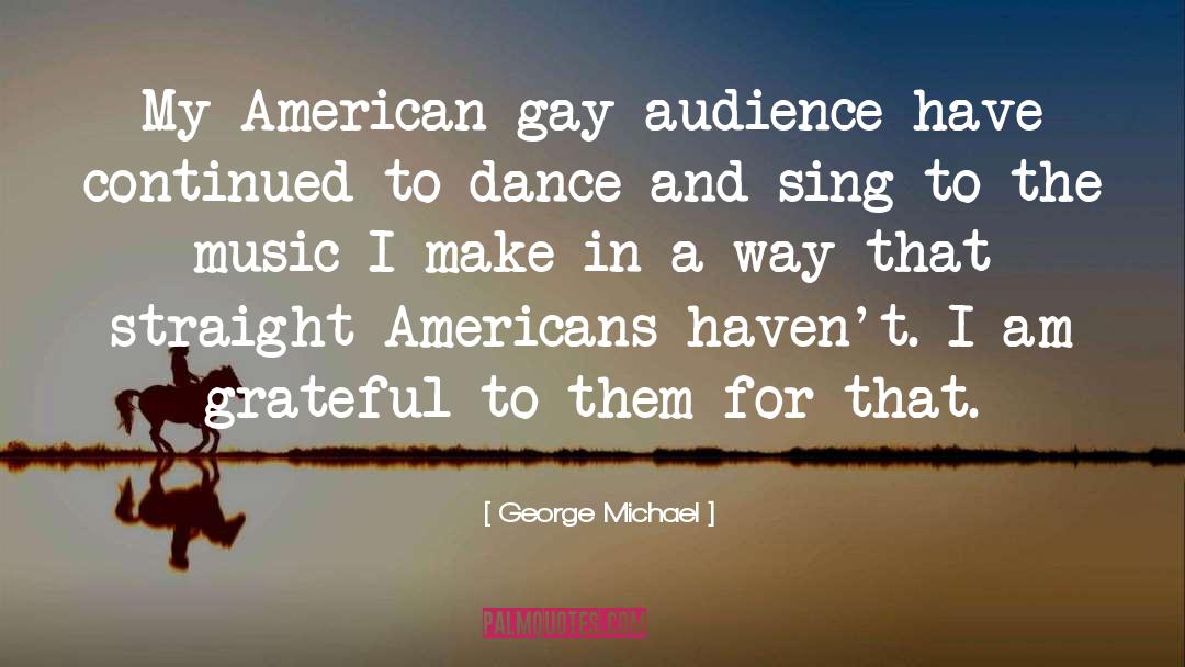 George Michael Quotes: My American gay audience have