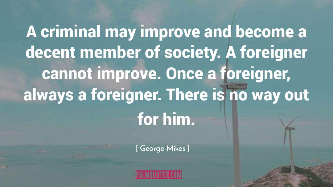 George Mikes Quotes: A criminal may improve and