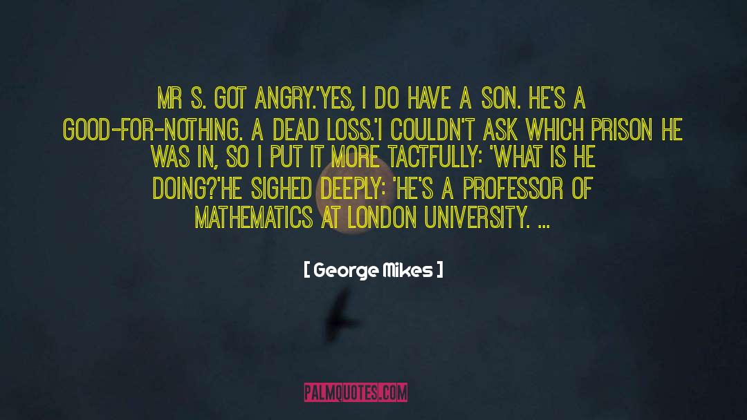 George Mikes Quotes: Mr S. got angry.<br />'Yes,