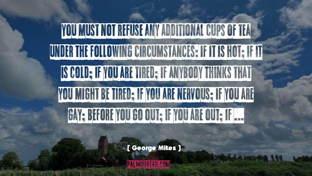 George Mikes Quotes: You must not refuse any