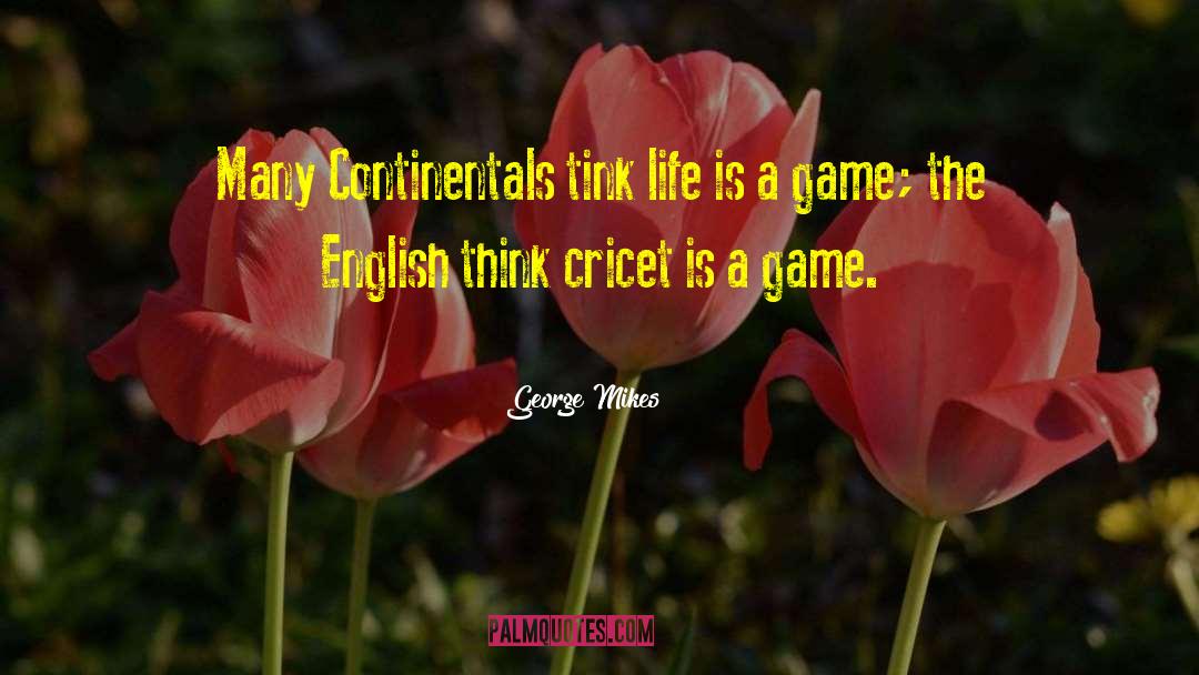 George Mikes Quotes: Many Continentals tink life is