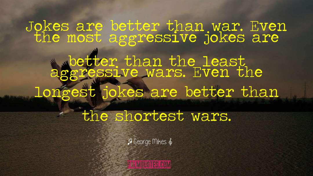 George Mikes Quotes: Jokes are better than war.