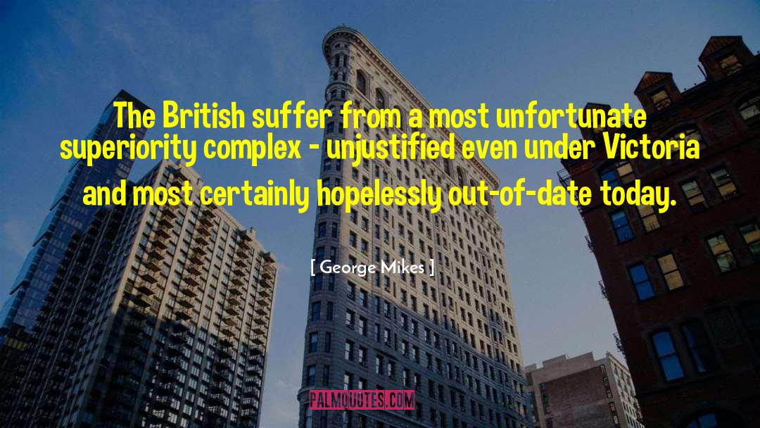 George Mikes Quotes: The British suffer from a