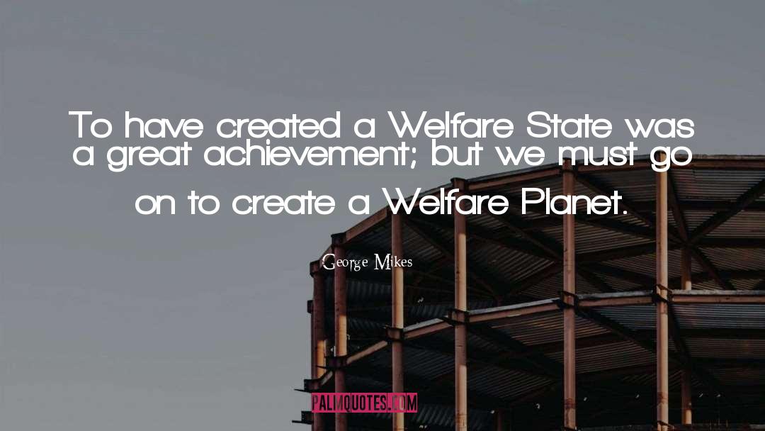George Mikes Quotes: To have created a Welfare