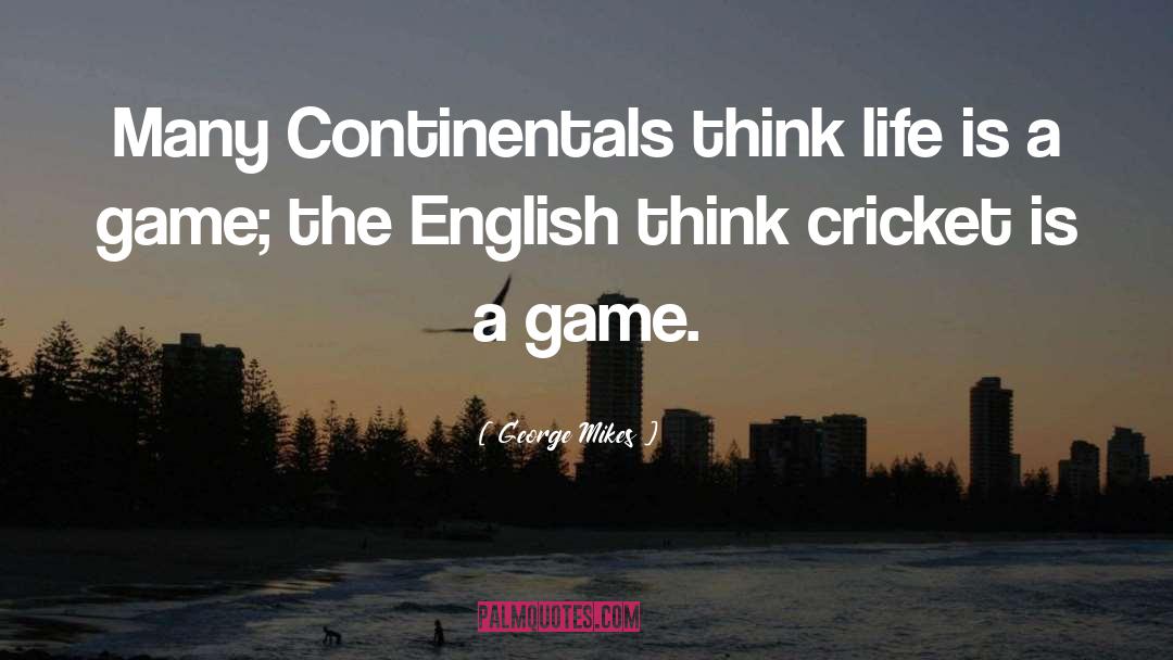 George Mikes Quotes: Many Continentals think life is