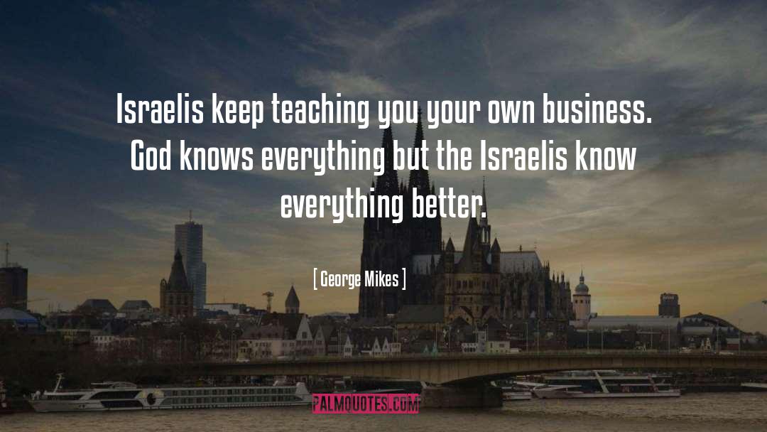 George Mikes Quotes: Israelis keep teaching you your