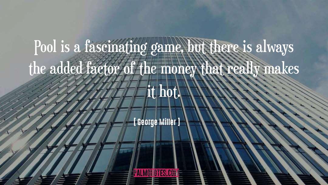 George Miller Quotes: Pool is a fascinating game,