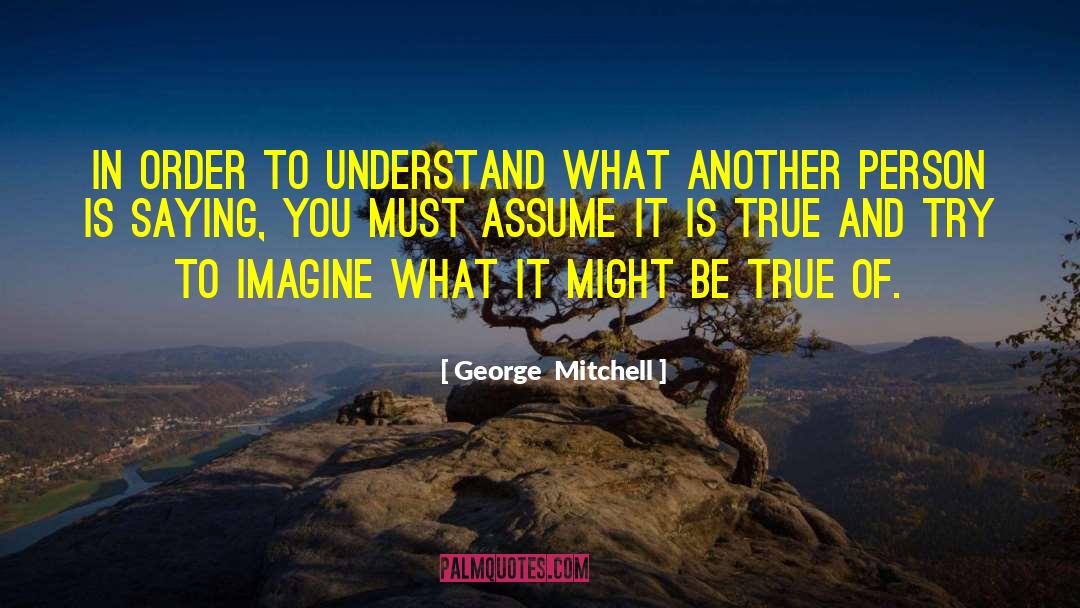 George Mitchell Quotes: In order to understand what