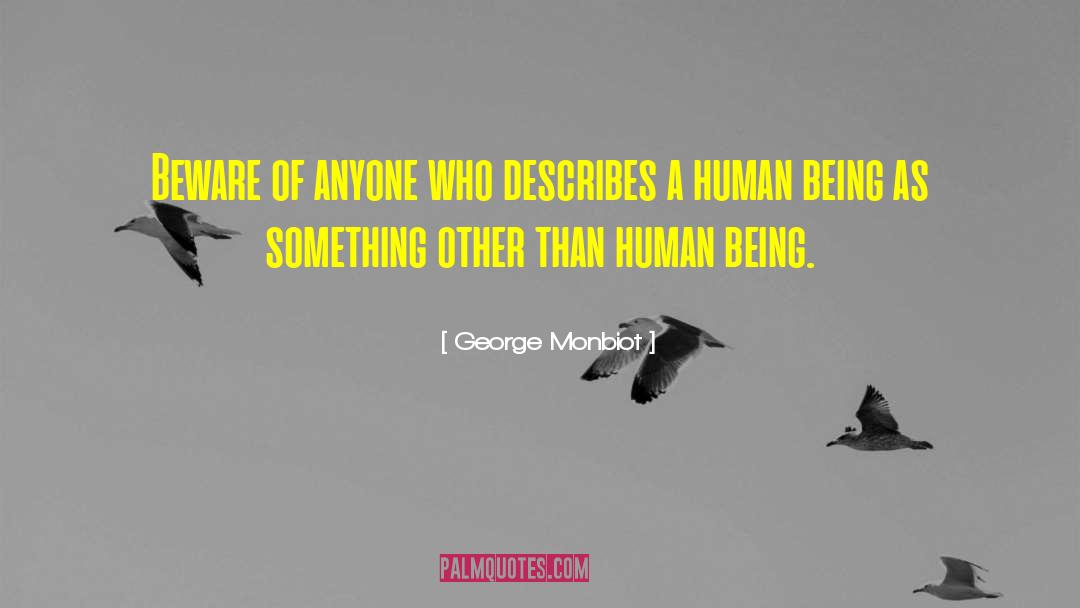 George Monbiot Quotes: Beware of anyone who describes