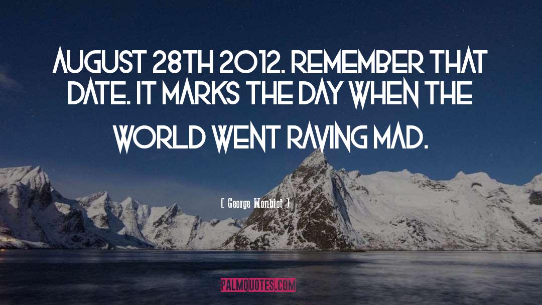 George Monbiot Quotes: August 28th 2012. Remember that