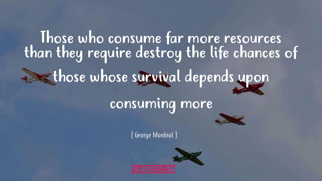 George Monbiot Quotes: Those who consume far more