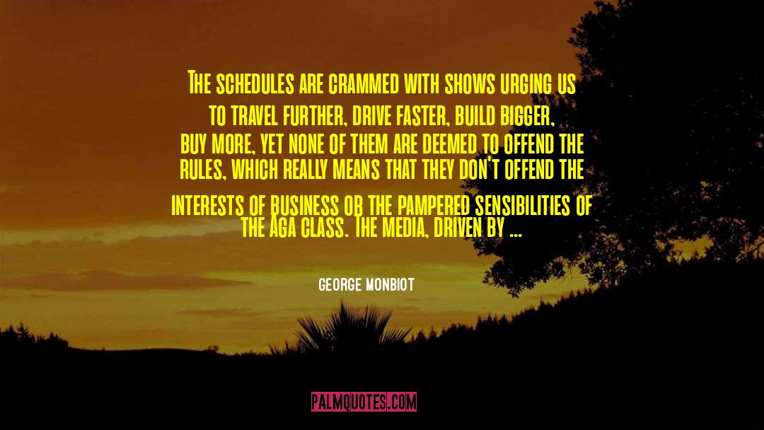 George Monbiot Quotes: The schedules are crammed with
