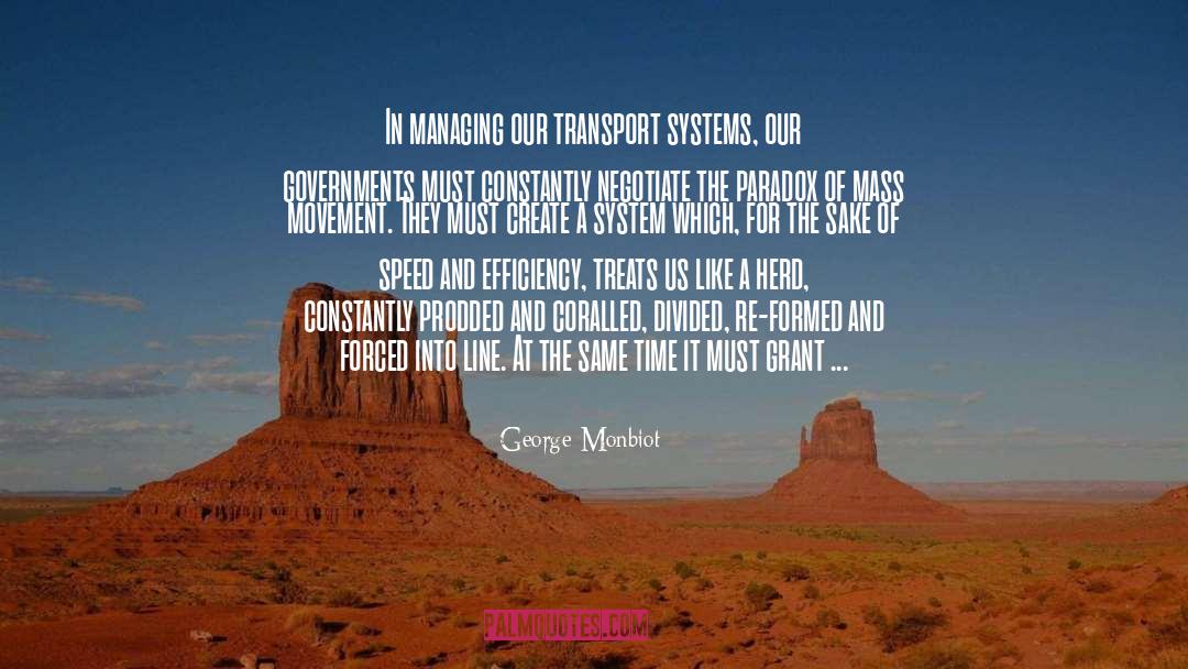 George Monbiot Quotes: In managing our transport systems,