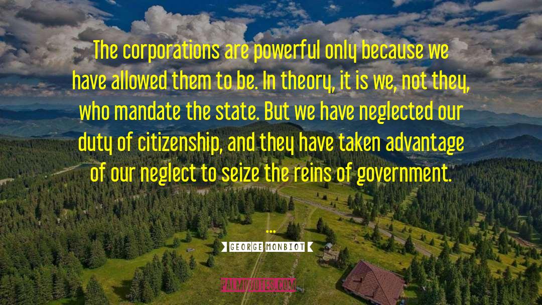George Monbiot Quotes: The corporations are powerful only