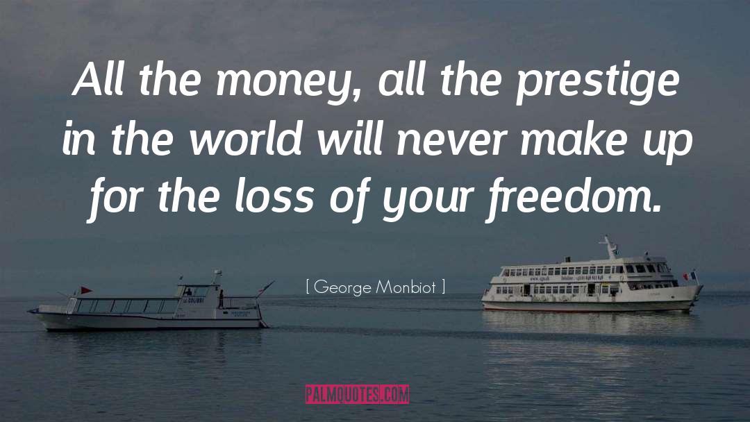George Monbiot Quotes: All the money, all the