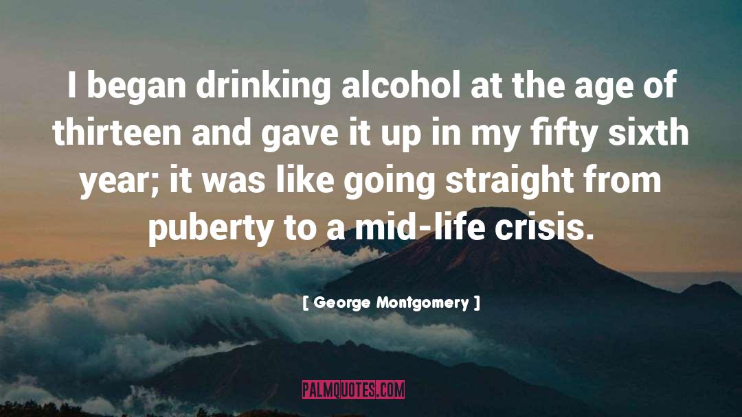 George Montgomery Quotes: I began drinking alcohol at