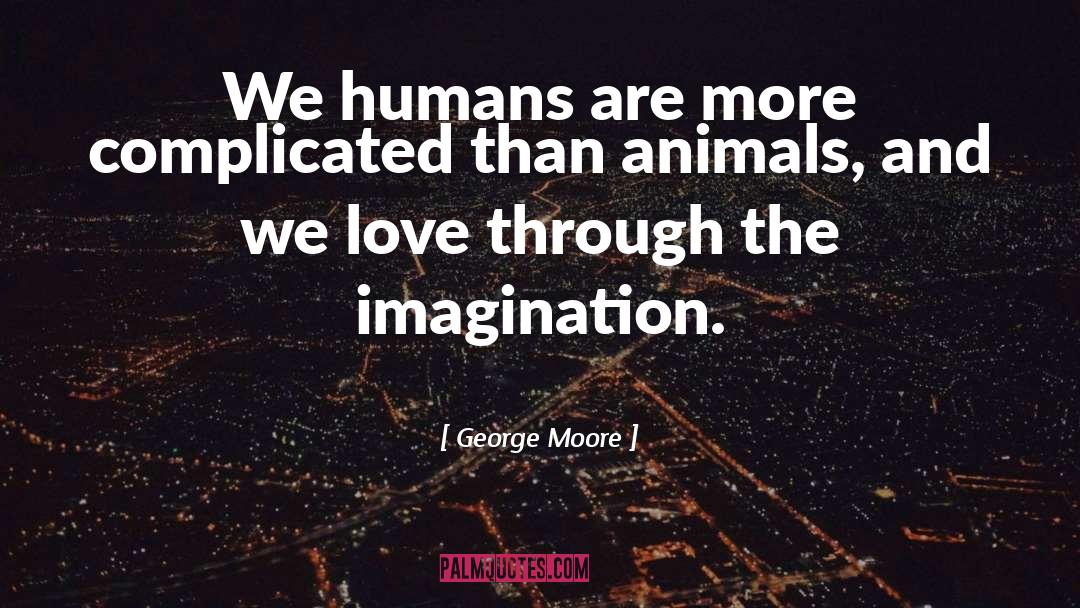 George Moore Quotes: We humans are more complicated