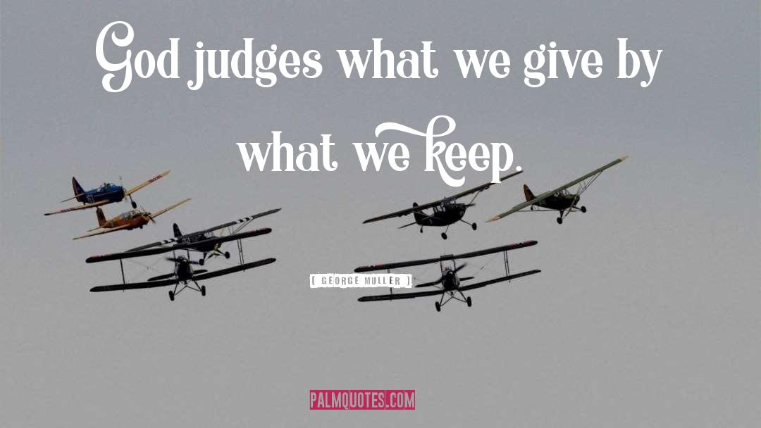 George Muller Quotes: God judges what we give