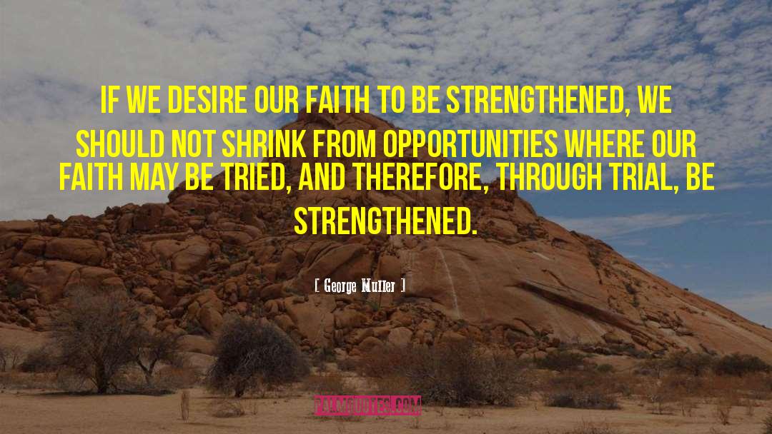 George Muller Quotes: If we desire our faith