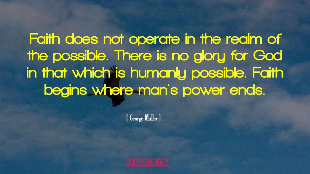 George Muller Quotes: Faith does not operate in