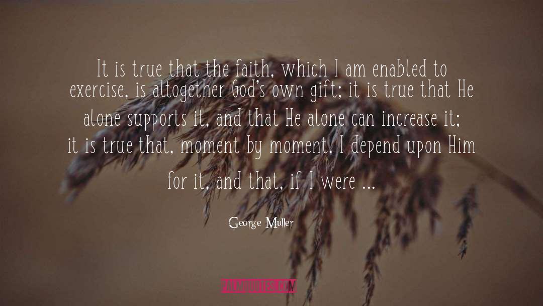 George Muller Quotes: It is true that the