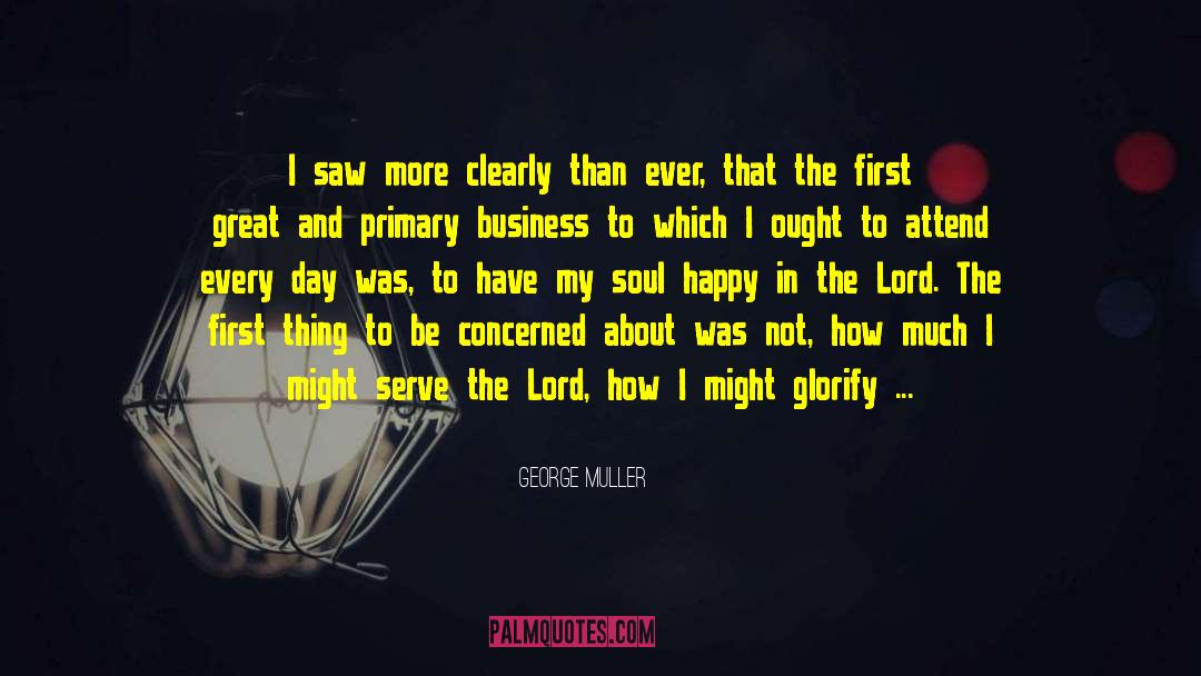 George Muller Quotes: I saw more clearly than