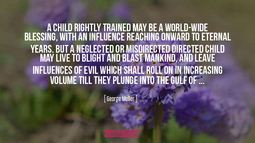 George Muller Quotes: A child rightly trained may