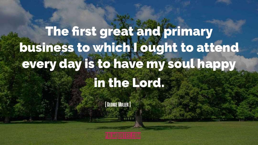 George Muller Quotes: The first great and primary