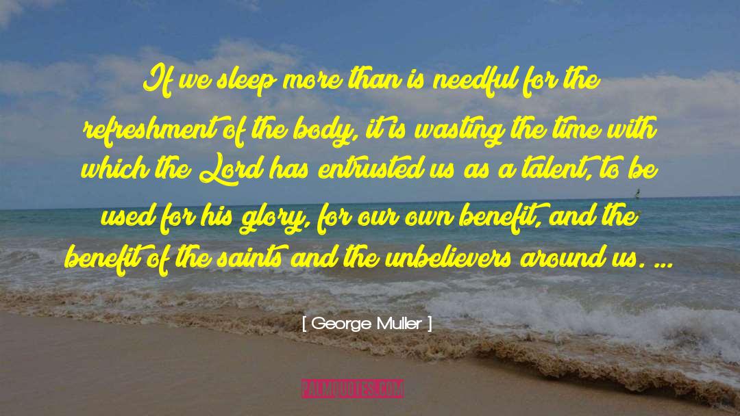 George Muller Quotes: If we sleep more than