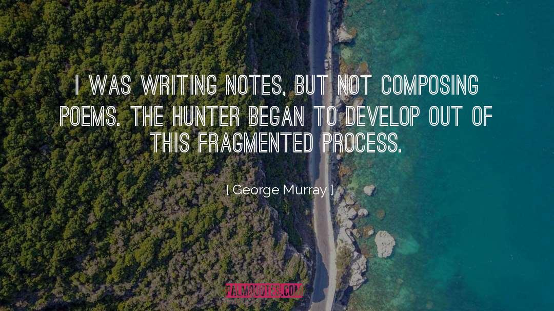George Murray Quotes: I was writing notes, but