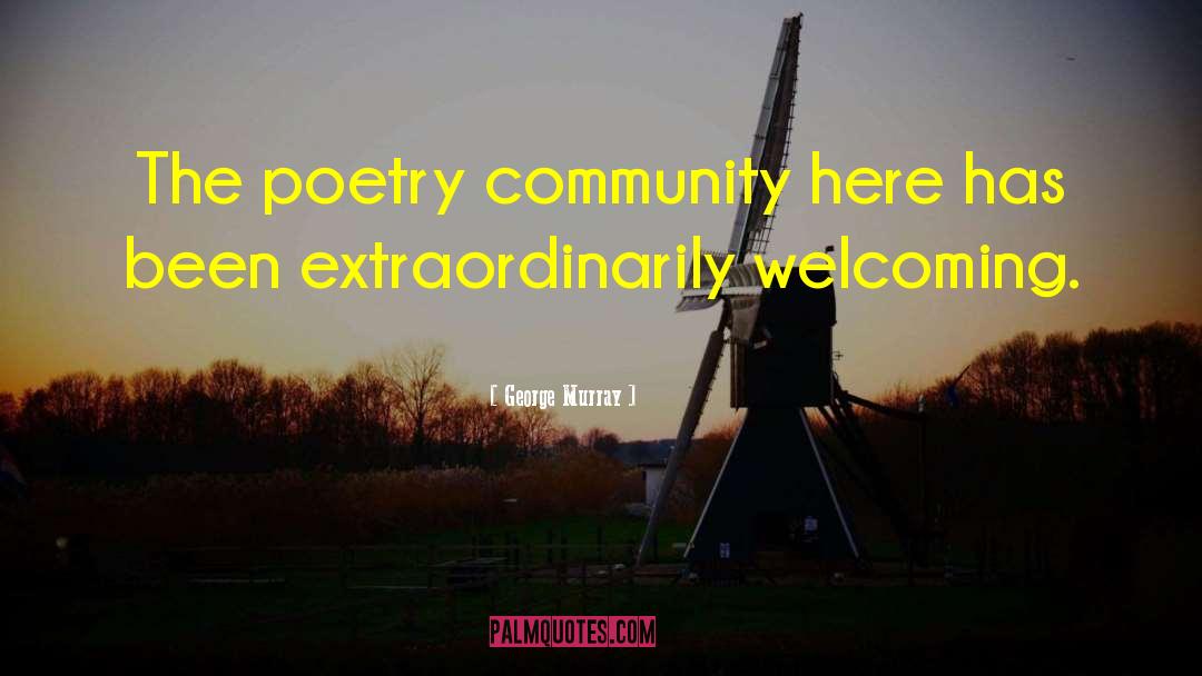 George Murray Quotes: The poetry community here has