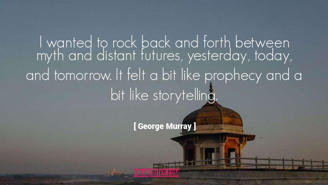 George Murray Quotes: I wanted to rock back