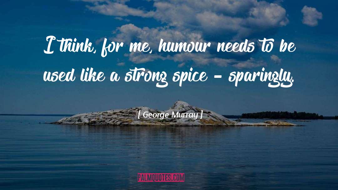 George Murray Quotes: I think, for me, humour